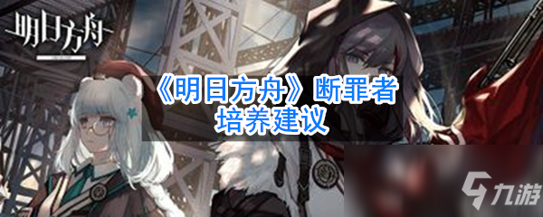 《明日方舟》断罪者培养建议